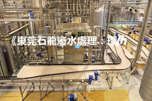 《東莞石龍廢水處理：環(huán)保綠色，質(zhì)量可靠》